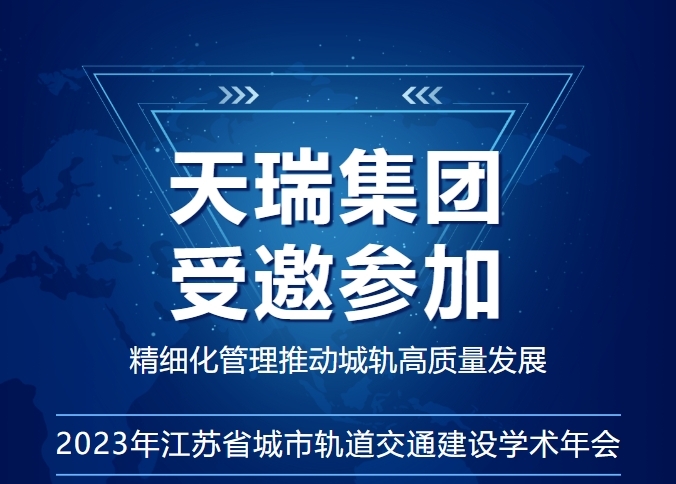 助推城轨高质量发展丨天瑞集团受邀参加2023年江苏省城市轨道交通建设学术年会